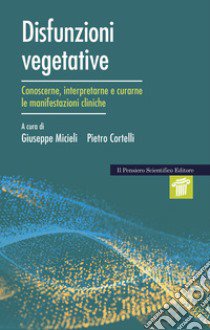 Disfunzioni vegetative. Conoscerne, interpretarne e curarne le manifestazioni cliniche libro di Miceli G. (cur.); Cortelli P. (cur.)