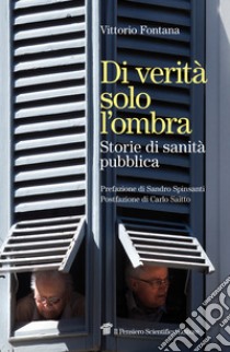 Di verità solo l'ombra. Storie di sanità pubblica libro di Fontana Vittorio