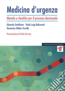 Medicina d'urgenza. Metodo e checklist per il processo decisionale libro di Catalfamo Edoardo; Balzaretti Paolo Luigi; Vercillo Domenico Walter