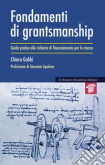 Fondamenti di grantsmanship. Guida pratica alle richieste di finanziamento per la ricerca libro di Gabbi Chiara