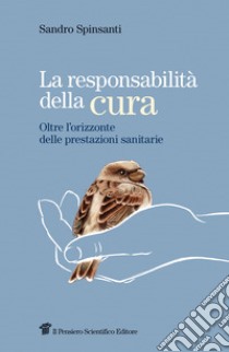 La responsabilità della cura. Oltre l'orizzonte delle prestazioni sanitarie libro di Spinsanti Sandro