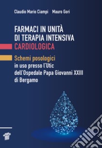 Farmaci in unità di terapia intensiva cardiologica. Schemi posologici in uso presso l'Utic dell'Ospedale Papa Giovanni XXIII di Bergamo libro di Gori Mauro; Ciampi Claudio Mario