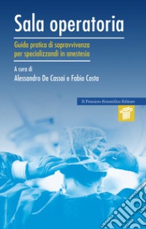 Sala operatoria. Guida pratica di sopravvivenza per specializzandi in anestesia libro di Costa Fabio; De Cassai Alessandro