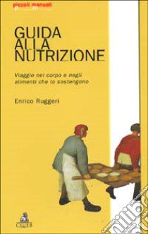 Guida alla nutrizione. Viaggio nel corpo e negli alimenti che lo sostengono libro di Ruggeri Enrico