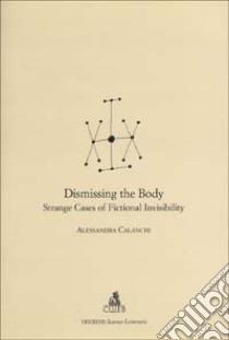 Dismissing the body. Strange cases of fictional invisibility libro di Calanchi Alessandra