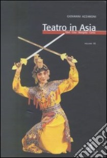 Teatro in Asia. Vol. 3: Tibet, Cina, Mongolia, Corea libro di Azzaroni Giovanni