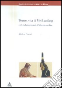 Teatro, vita di Mei Lanfang libro di Casari Matteo