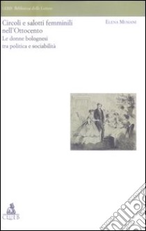 Circoli e salotti femminili nell'Ottocento. Le donne bolognesi tra politica e sociabilita' libro di Musiani Elena