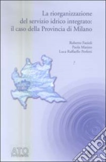 La riorganizzazione del servizio idrico integrato: il caso della Provincia di Milano libro di Fazioli Roberto; Matino Paola; Perfetti Luca R.