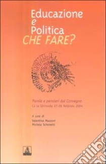 Educazione e politica. Che fare? libro di Mazzoni V. (cur.); Schenetti M. (cur.)