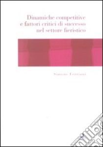 Dinamiche competitive e fattori critici di successo nel settore fieristico libro di Ferriani Simone