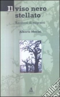 Il viso nero stellato. Racconti di migranti libro di Merini Alberto