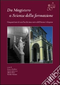 Da Magistero a Scienze della formazione. Cinquant'anni di una facoltà innovativa dell'ateneo bolognese libro di Frabboni F. (cur.); Genovese A. (cur.); Preti A. (cur.)