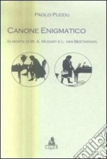 Canone enigmatico. In morte di W. A. Mozart e L. van Beethoven libro di Puddu Paolo