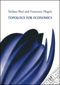 Topology for economics libro di Bosi Stefano; Magris Francesco