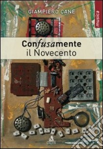 Con-fusa-mente. Il Novecento libro di Cane Giampiero