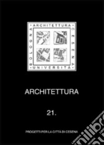 Architettura. Vol. 21: Progetti per la città di Cesena libro