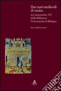 Due testi medievali di cucina nel manoscritto 158 della biblioteca dell'Università di Bologna libro di Bergonzoni Elena