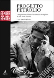 Progetto petrolio. Una giornata di studi sul romanzo incompiuto di Pier Paolo Pasolini libro di Salerno P. (cur.)