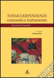 Tossicodipendenze. Comunità e trattamento. Strumenti di analisi libro di Bisi R. (cur.)