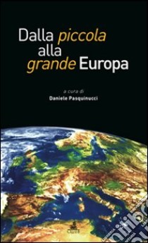 Dalla piccola alla grande Europa. Gli allargamenti della CEE/UE libro di Pasquinucci D. (cur.)