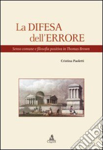 La difesa dell'errore. Senso comune e filosofia positiva in Thomas Brown libro di Paoletti Cristina