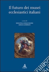 Il futuro dei musei ecclesiastici italiani libro di Biagi Maino D. (cur.); Gandolfi G. (cur.)