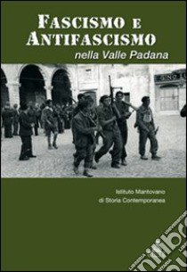 Fascismo e antifascismo nella valle padana libro di Istituto mantovano di storia contemporanea (cur.)