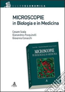 Microscopie in biologia e medicina libro di Scala Cesare; Pasquinelli Gianandrea; Cenacchi Giovanna