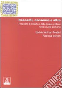 Racconti, nonsense ed altro. Proposte di didattica della lingua inglese nella scuola primaria libro di Notini Sylvia Adrian; Isidori Fabiola