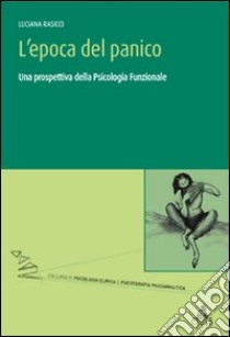 L'epoca del panico. Una prospettiva della psicologia funzionale libro di Rasicci Luciana