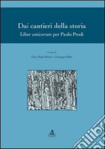 Dai cantieri della storia. Liber amicorum per Paolo Prodi libro di Brizzi G. P. (cur.); Olmi G. (cur.)