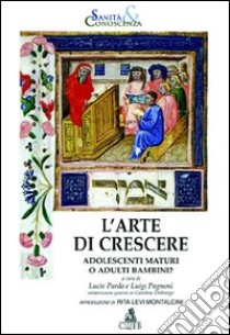 L'arte di crescere. Adolescenti maturi o adulti bambini? libro di Pagnoni L. (cur.); Pardo L. (cur.)