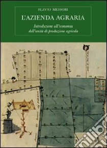 L'azienda agraria. Introduzione all'economia dell'unità di produzione agricola libro di Messori Flavio