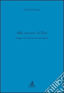 Alla ricerca di Dio. Saggio sull'interiorità spirituale libro di Stroppa Claudio