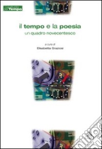 Il Tempo e la poesia. Un quadro novecentesco libro di Graziosi Elisabetta