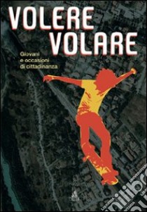 Volere volare. Giovani e occasioni di cittadinanza. Con CD libro di Cattabriga G. (cur.)