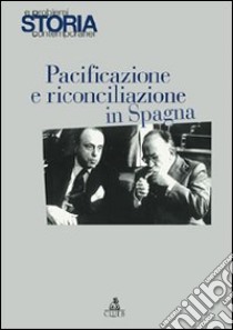 Storia e problemi contemporanei. Vol. 47: Pacificazione e riconciliazione in Spagna libro