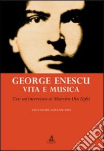 George Enescu. Vita e musica libro di Costantino Salvatore