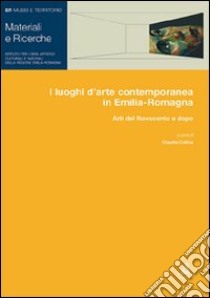 I luoghi d'arte contemporanea in Emilia-Romagna. Arti del Novecento e dopo libro di Collina C. (cur.)