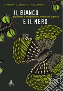 Il bianco e il nero. Esperienze di etnopsichiatria nel servizio pubblico libro di Merini Alberto; Malaffo Luca; Salvatori Federica