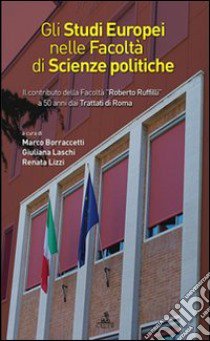 Gli studi europei nella facoltà di scienze politiche. Il contributo della facoltà «Roberto Ruffilli» a 50 anni dai trattati di Roma libro di Lizzi Renata; Borraccetti Marco; Laschi G. (cur.)