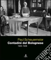 Paul Scheuermeier. Contadini del Bolognese (1923-1928) libro di Giacometti C. (cur.); Pedrocco G. (cur.); Tozzi Fontana M. (cur.)