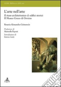 L'Arte nell'arte. Il riuso architettonico di edifici storici. Il Museo greco di Orvieto libro di Cirimondo Rosaria A.