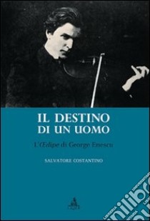 Destino di un uomo. L'edipe di George Enescu libro di Costantino Salvatore