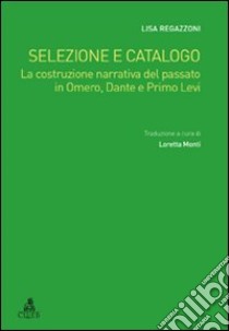 Selezione e catalogo. La costruzione narrativa del passato in Omero, Dante e Primo Levi libro di Regazzoni Lisa