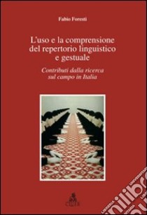 L'Uso e la comprensione del repertorio linguistico e gestuale. Contributi dalla ricerca sul campo in Italia libro di Foresti Fabio