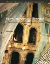 Abitante, socio, cittadino. Un sopralluogo sulla cooperazione di abitanti libro di Viviani M. (cur.)