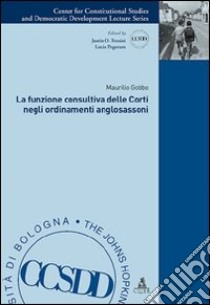 La funzione consultiva delle corti negli ordinamenti anglosassoni libro di Gobbo Maurilio