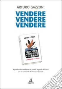 Vendere vendere vendere. Riproduzione anastatica del volume originale del 1928 con un commento di Francesco Casadei libro di Gazzoni Arturo